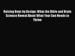 Read Books Raising Boys by Design: What the Bible and Brain Science Reveal About What Your