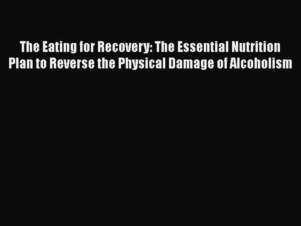 Read Books The Eating for Recovery: The Essential Nutrition Plan to Reverse the Physical Damage