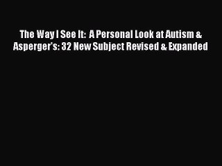 Download The Way I See It:  A Personal Look at Autism & Asperger's: 32 New Subject Revised
