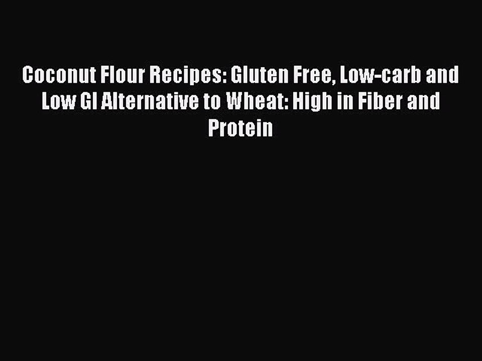 Read Books Coconut Flour Recipes: Gluten Free Low-carb and Low GI Alternative to Wheat: High