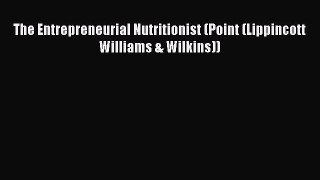 Read Books The Entrepreneurial Nutritionist (Point (Lippincott Williams & Wilkins)) E-Book