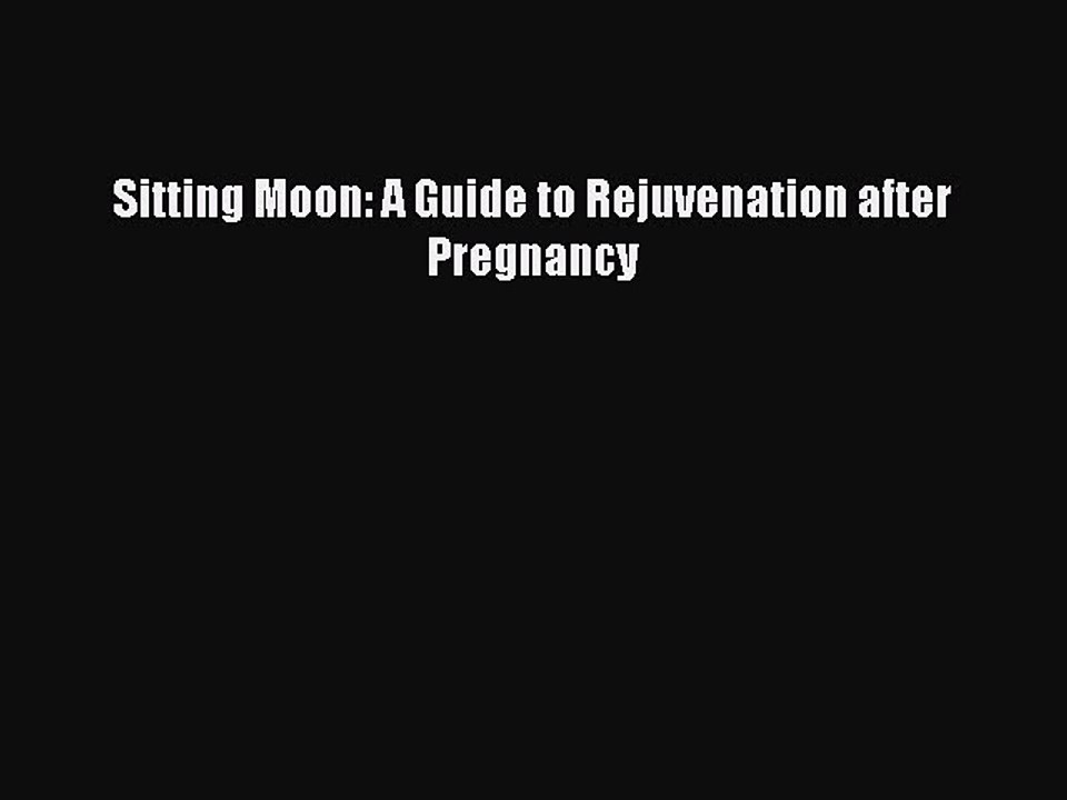 Download Books Sitting Moon: A Guide to Rejuvenation after Pregnancy PDF Online