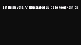 Download Books Eat Drink Vote: An Illustrated Guide to Food Politics PDF Free