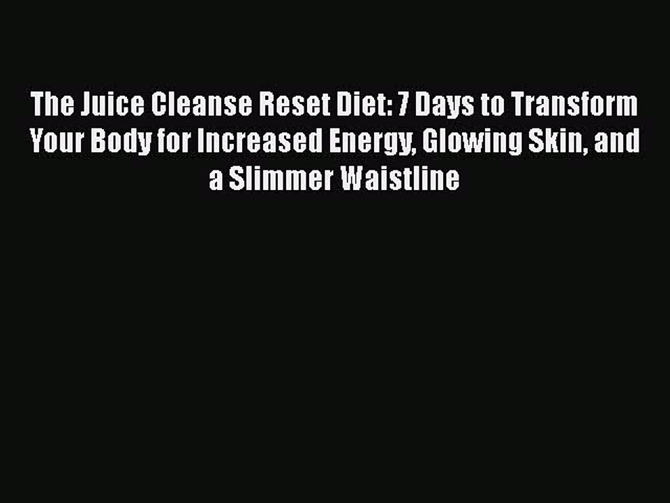 Read Books The Juice Cleanse Reset Diet: 7 Days to Transform Your Body for Increased Energy