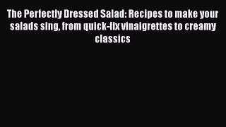 Read The Perfectly Dressed Salad: Recipes to make your salads sing from quick-fix vinaigrettes