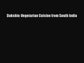 Read Dakshin: Vegetarian Cuisine from South India Ebook Free