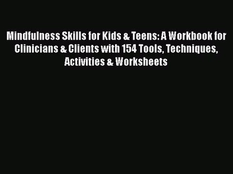 Read Books Mindfulness Skills for Kids & Teens: A Workbook for Clinicians & Clients with 154