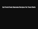 Read Eat Fresh Food: Awsome Recipes For Teen Chefs Ebook Free