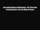 Read Thoroughly Modern Milkshakes: 100 Thick And Creamy Shakes You Can Make At Home Ebook Free