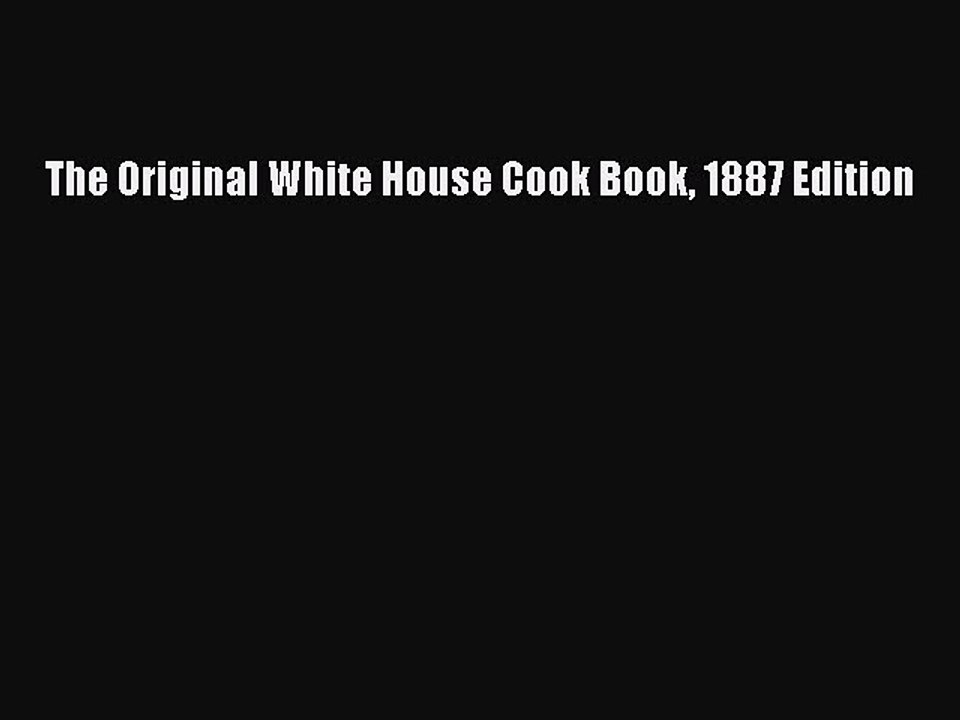 Read The Original White House Cook Book 1887 Edition Ebook Free