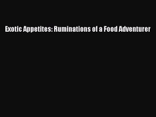Read Exotic Appetites: Ruminations of a Food Adventurer Ebook Free