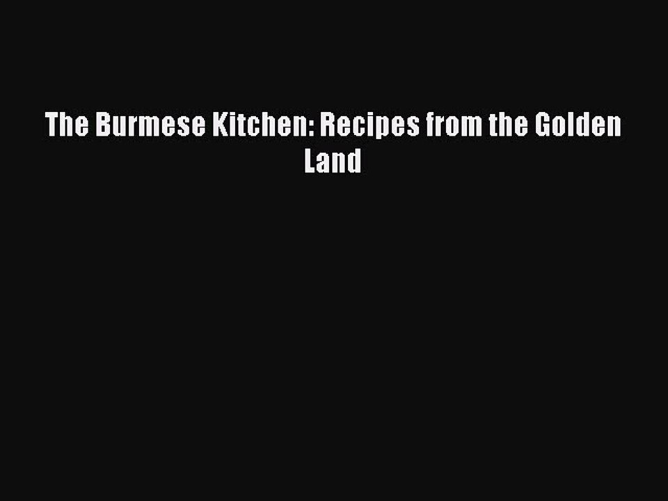 Read The Burmese Kitchen: Recipes from the Golden Land Ebook Free
