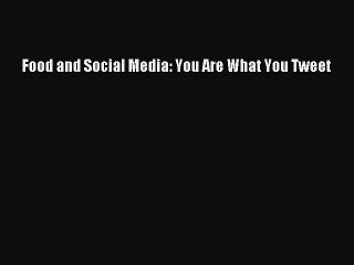 Read Food and Social Media: You Are What You Tweet Ebook Free
