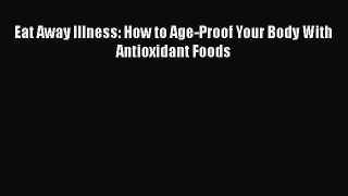 Read Books Eat Away Illness: How to Age-Proof Your Body With Antioxidant Foods E-Book Free