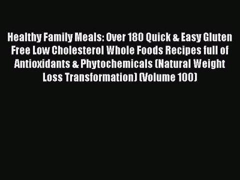 Read Books Healthy Family Meals: Over 180 Quick & Easy Gluten Free Low Cholesterol Whole Foods