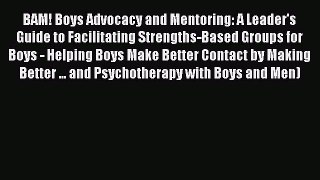 Read Books BAM! Boys Advocacy and Mentoring: A Leader's Guide to Facilitating Strengths-Based