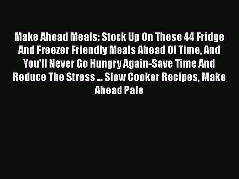 Read Make Ahead Meals: Stock Up On These 44 Fridge And Freezer Friendly Meals Ahead Of Time