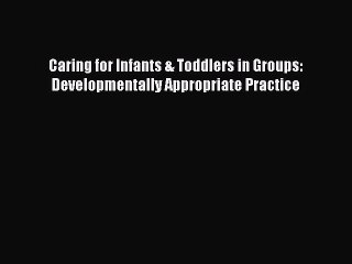Read Books Caring for Infants & Toddlers in Groups: Developmentally Appropriate Practice E-Book