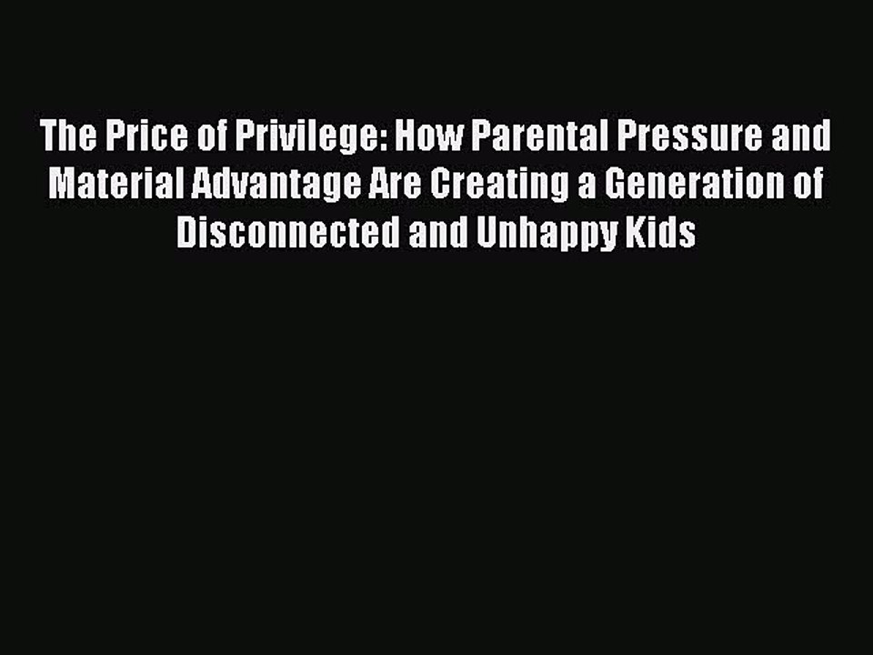 Read Books The Price of Privilege: How Parental Pressure and Material Advantage Are Creating