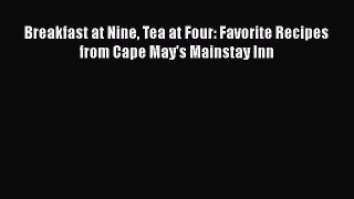 Read Breakfast at Nine Tea at Four: Favorite Recipes from Cape May's Mainstay Inn Ebook Online