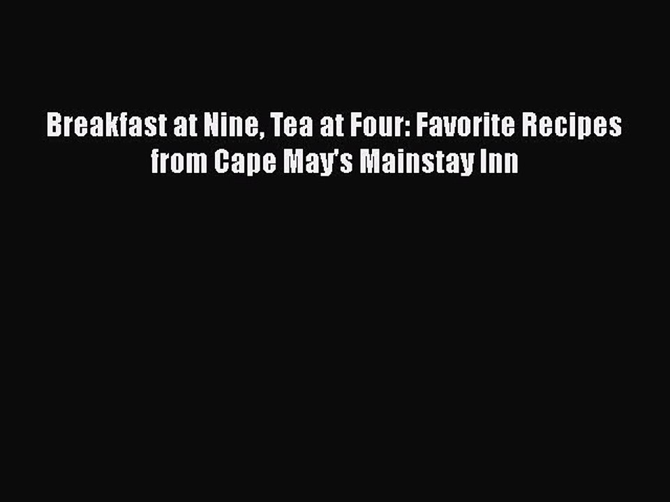 Read Breakfast at Nine Tea at Four: Favorite Recipes from Cape May's Mainstay Inn Ebook Online