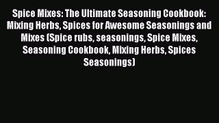 Read Spice Mixes: The Ultimate Seasoning Cookbook: Mixing Herbs Spices for Awesome Seasonings