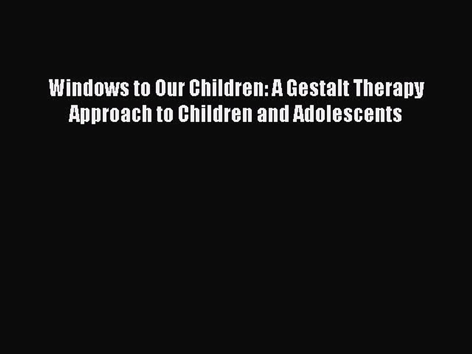 Read Books Windows to Our Children: A Gestalt Therapy Approach to Children and Adolescents