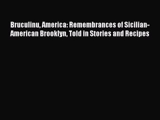Read Bruculinu America: Remembrances of Sicilian-American Brooklyn Told in Stories and Recipes