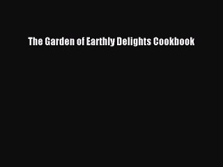 Download The Garden of Earthly Delights Cookbook PDF Online
