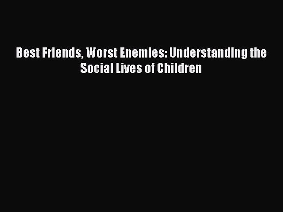 Read Books Best Friends Worst Enemies: Understanding the Social Lives of Children ebook textbooks