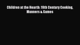 Read Children at the Hearth: 19th Century Cooking Manners & Games Ebook Online