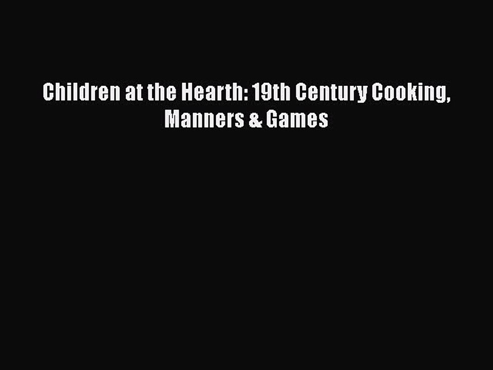 Read Children at the Hearth: 19th Century Cooking Manners & Games Ebook Online