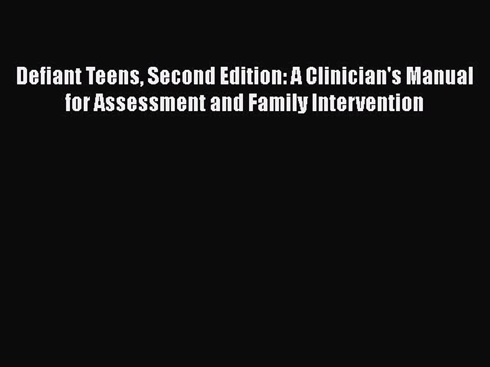 Read Books Defiant Teens Second Edition: A Clinician's Manual for Assessment and Family Intervention