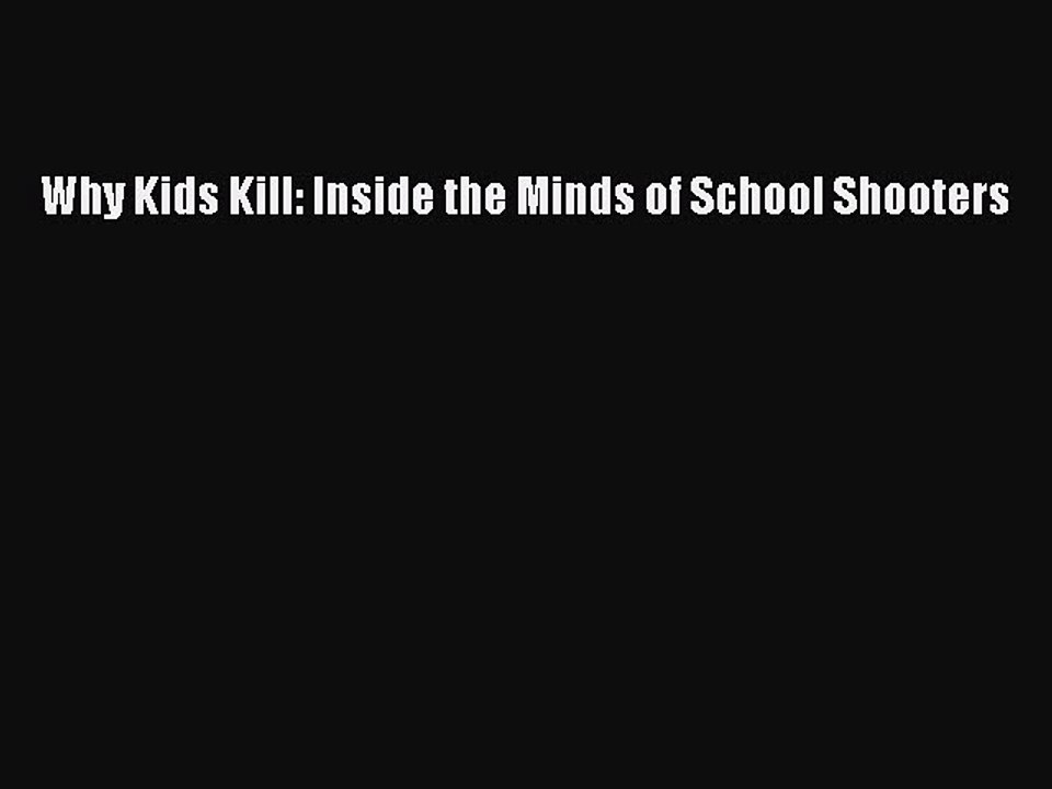 Read Books Why Kids Kill: Inside the Minds of School Shooters ebook textbooks