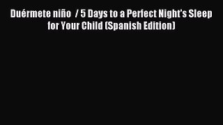 Read DuÃ©rmete niÃ±o  / 5 Days to a Perfect Night's Sleep for Your Child (Spanish Edition) Ebook