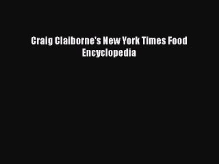 Read Craig Claiborne's New York Times Food Encyclopedia Ebook Free