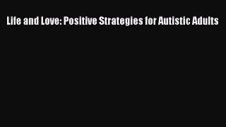 Read Life and Love: Positive Strategies for Autistic Adults Ebook Free