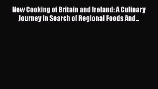Read New Cooking of Britain and Ireland: A Culinary Journey in Search of Regional Foods And...