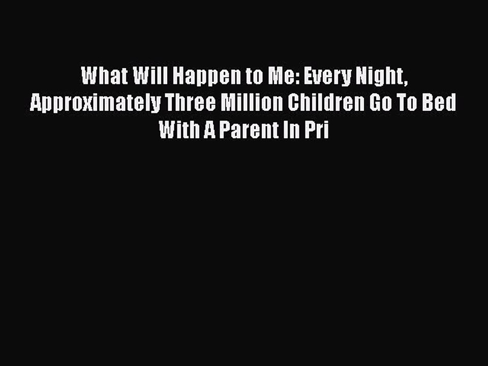 Read Books What Will Happen to Me: Every Night Approximately Three Million Children Go To Bed
