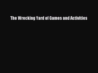Read Books The Wrecking Yard of Games and Activities ebook textbooks