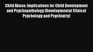 Read Books Child Abuse: Implications for Child Development and Psychopathology (Developmental