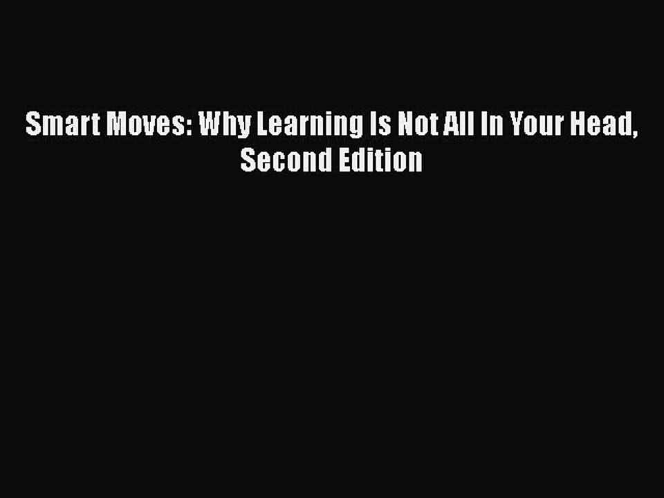 Read Books Smart Moves: Why Learning Is Not All In Your Head Second Edition ebook textbooks