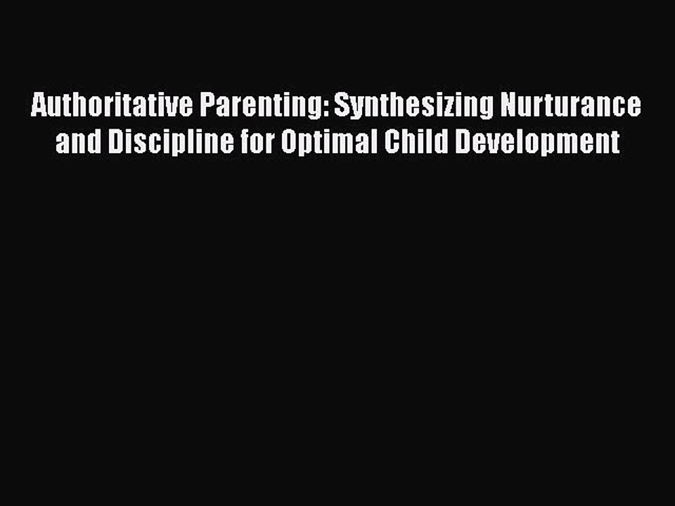 Read Books Authoritative Parenting: Synthesizing Nurturance and Discipline for Optimal Child