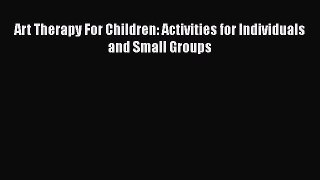 Read Books Art Therapy For Children: Activities for Individuals and Small Groups ebook textbooks