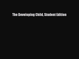 Read Books The Developing Child Student Edition E-Book Free