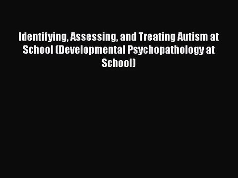 Read Books Identifying Assessing and Treating Autism at School (Developmental Psychopathology