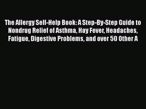Read Books The Allergy Self-Help Book: A Step-By-Step Guide to Nondrug Relief of Asthma Hay