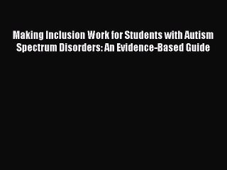 Read Books Making Inclusion Work for Students with Autism Spectrum Disorders: An Evidence-Based