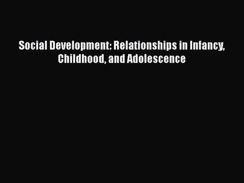 Read Books Social Development: Relationships in Infancy Childhood and Adolescence ebook textbooks