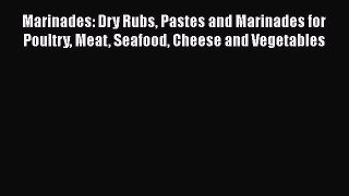 Read Marinades: Dry Rubs Pastes and Marinades for Poultry Meat Seafood Cheese and Vegetables